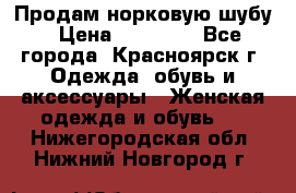 Продам норковую шубу › Цена ­ 50 000 - Все города, Красноярск г. Одежда, обувь и аксессуары » Женская одежда и обувь   . Нижегородская обл.,Нижний Новгород г.